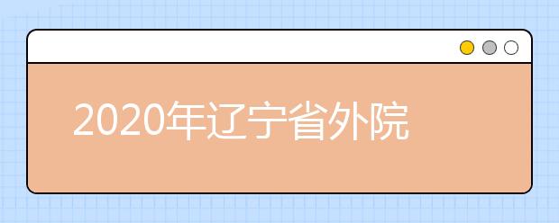 2020年辽宁省外院校在辽宁省设点考试院校名单（沈阳音乐学院考点）