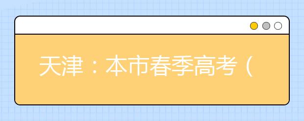 天津：本市春季高考（面向普通高中毕业生）网上填报志愿6月8日开始