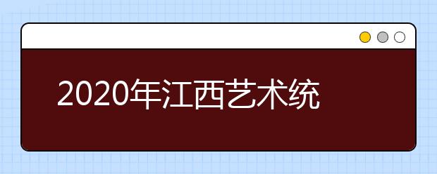 2020年江西艺术统考专业合格线、资格线的划定