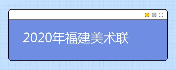 2020年福建美术联考考试大纲