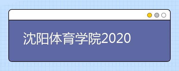 沈阳体育学院2020年本科专业招生章程