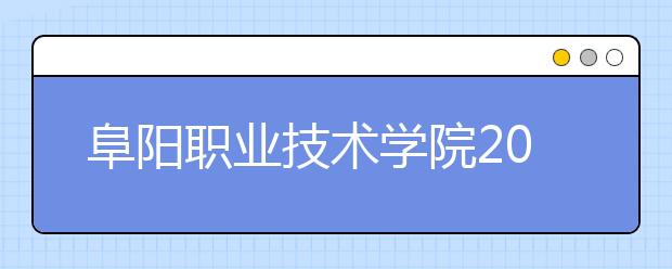 阜阳职业技术学院2020年招生章程