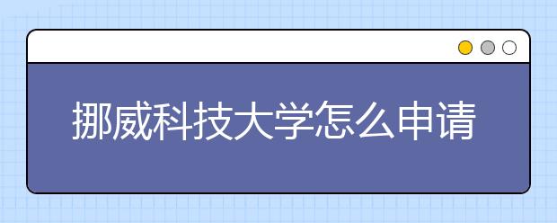 挪威科技大学怎么申请