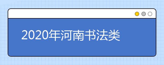 2020年河南书法类统考报名时间