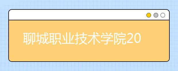 聊城职业技术学院2020年普通高等教育招生章程