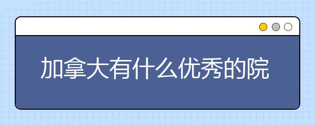 加拿大有什么优秀的院校与大学