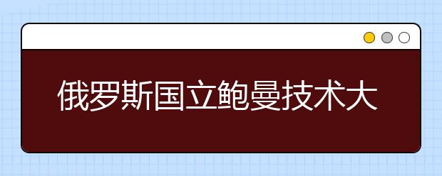 俄罗斯国立鲍曼技术大学预科申请