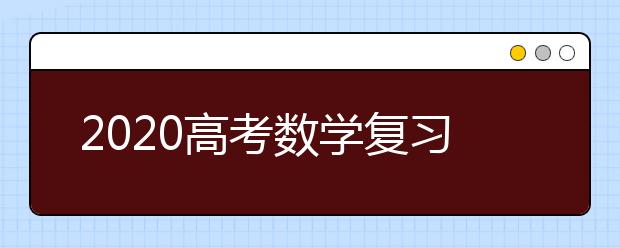 2020高考数学复习攻略