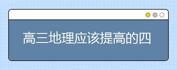 高三地理应该提高的四种能力