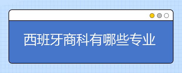 西班牙商科有哪些专业