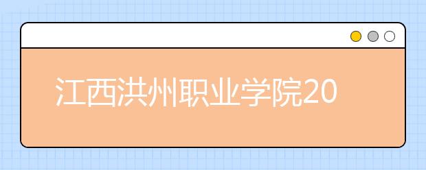 江西洪州职业学院2020年招生章程