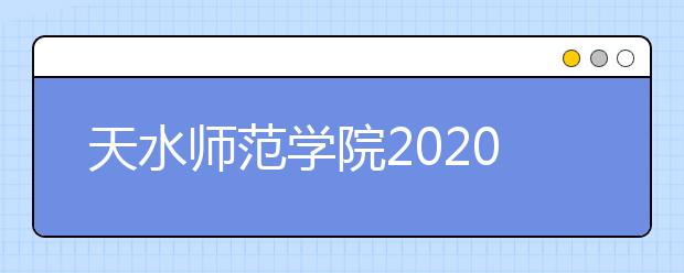 天水师范学院2020年普通本科招生章程（含艺术类）