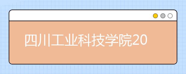 四川工业科技学院2020年招生章程