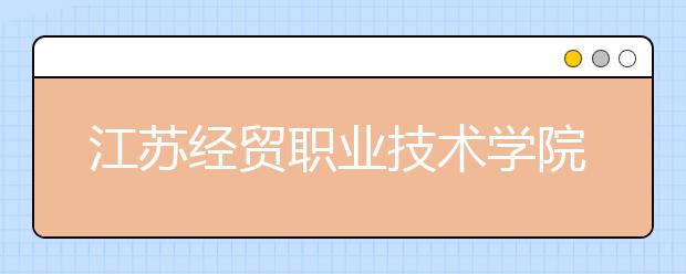 江苏经贸职业技术学院2020年高职提前招生简章