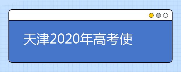 天津2020年高考使用什么卷