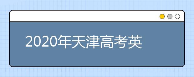 2020年天津高考英语第一次考试专家述评—围绕学科主干强化素养导向