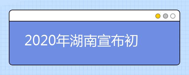 2020年湖南宣布初高三年级4月7日开学