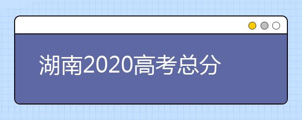 湖南2020高考总分及各科分数