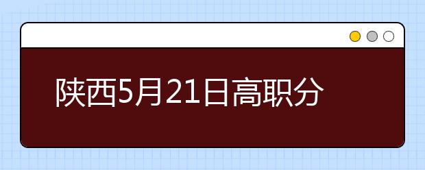 陕西5月21日高职分类考试计算机测试有关情况的公告