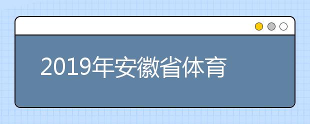 2019年安徽省体育一批征集志愿缺额计划