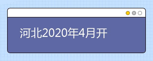 河北2020年4月开考专业理论课程安排（本科）