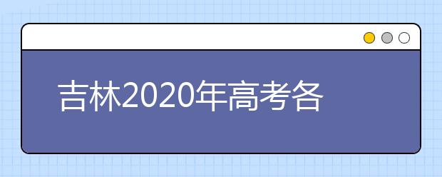 吉林2020年高考各批次录取时间 征集志愿时间 录取查询结果