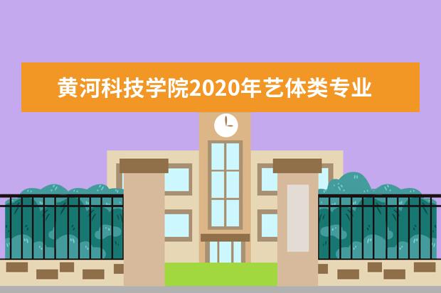 黄河科技学院2020年艺体类专业考生问题答疑