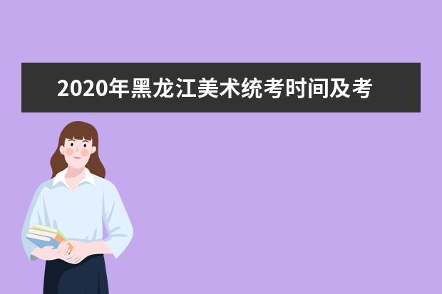 2020年黑龙江美术统考时间及考点