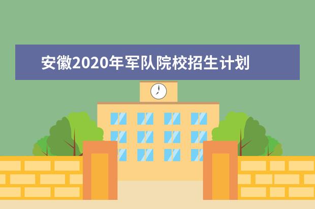 安徽2020年军队院校招生计划