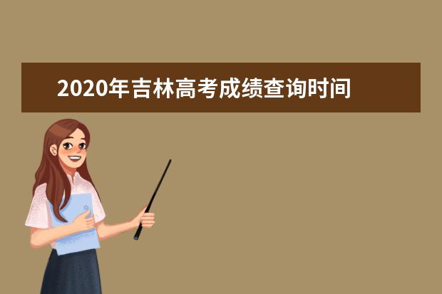 2020年吉林高考成绩查询时间