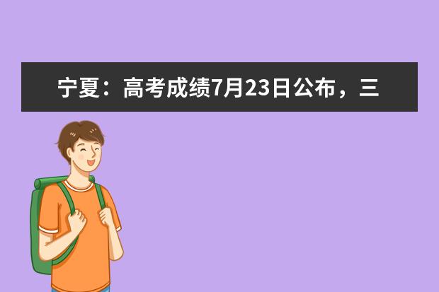 宁夏：高考成绩7月23日公布，三个渠道可查询