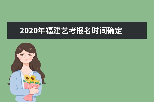 2020年福建艺考报名时间确定