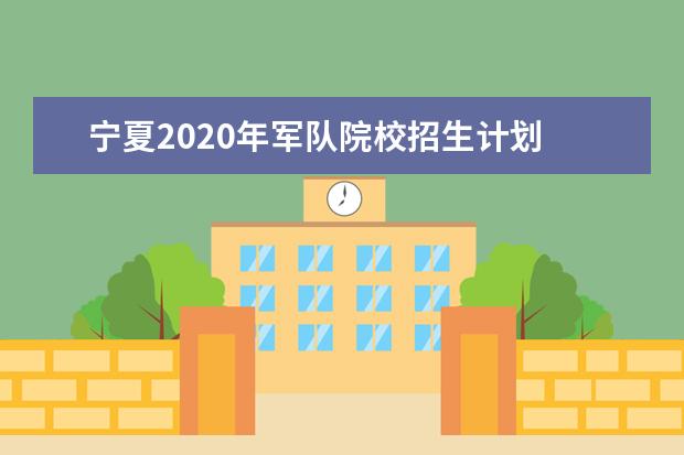 宁夏2020年军队院校招生计划