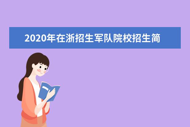 2020年在浙招生军队院校招生简章汇总