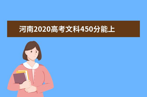 河南2020高考文科450分能上的大学有哪些？