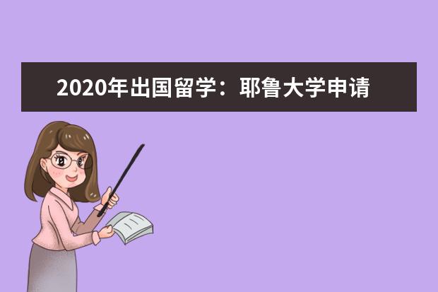 2020年出国留学：耶鲁大学申请条件及学费