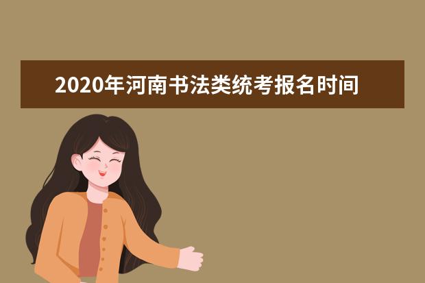 2020年河南书法类统考报名时间