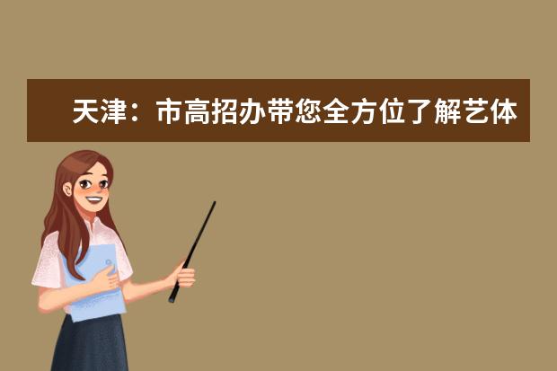 天津：市高招办带您全方位了解艺体类及普通类提前本科批次录取情况