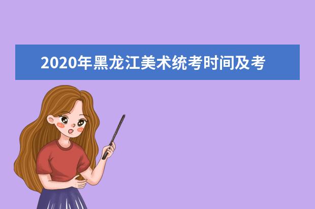 2020年黑龙江美术统考时间及考点