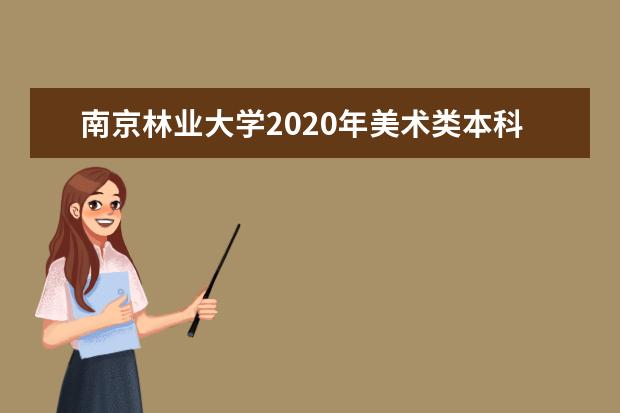 南京林业大学2020年美术类本科专业录取分数线