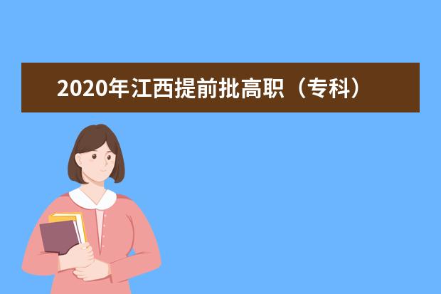 2020年江西提前批高职（专科）文理类缺额院校及专业