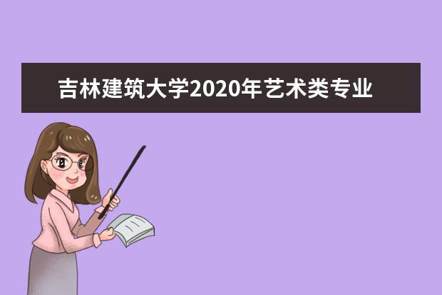 吉林建筑大学2020年艺术类专业录取分数线