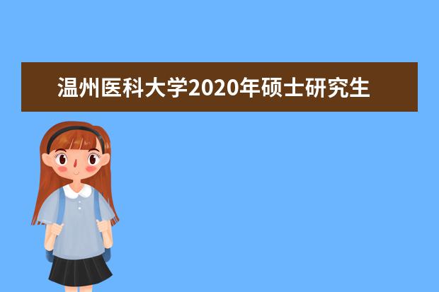 温州医科大学2020年硕士研究生招生调剂通知（1号）