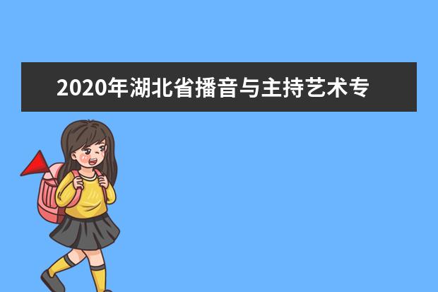 2020年湖北省播音与主持艺术专业统考报考须知