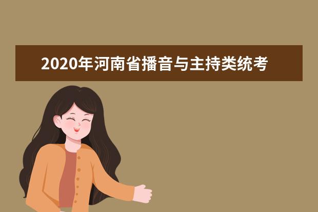 2020年河南省播音与主持类统考报名时间敲定