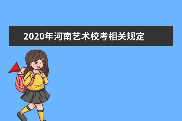 2020年河南艺术校考相关规定