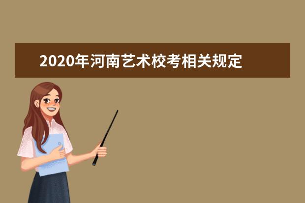 2020年河南艺术校考相关规定