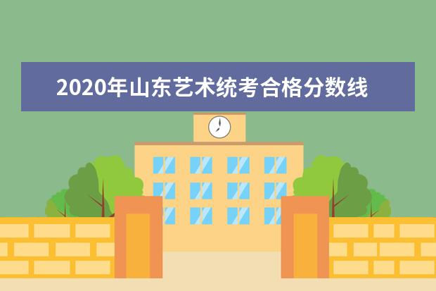 2020年山东艺术统考合格分数线