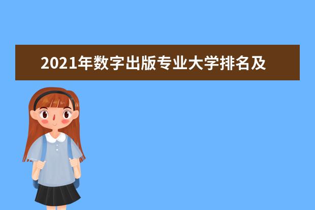 2021年数字出版专业大学排名及分数线【统计表】