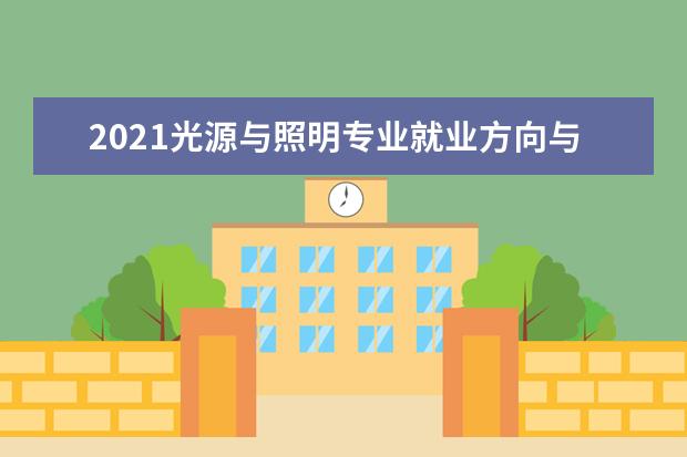 2021光源与照明专业就业方向与就业前景分析